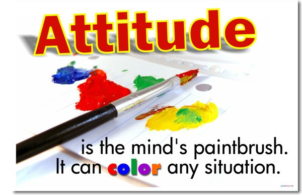 Attitude is the Mind's Paintbrush.  It can color any situation.