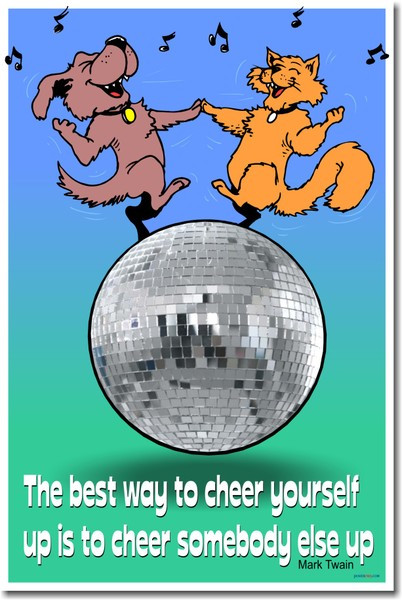 The Best Way To Cheer Yourself Up Is To Cheer Someone Else Up - Mark Twain