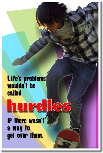 Life's Problems Wouldn't Be Called Hurdles If There Wasn't A Way To Get Over Them