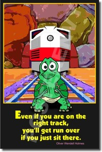 Even if you are on the right track... you'll get run over if you just sit there." - Oliver Wendell Holmes - Classroom Motivational (cm150)