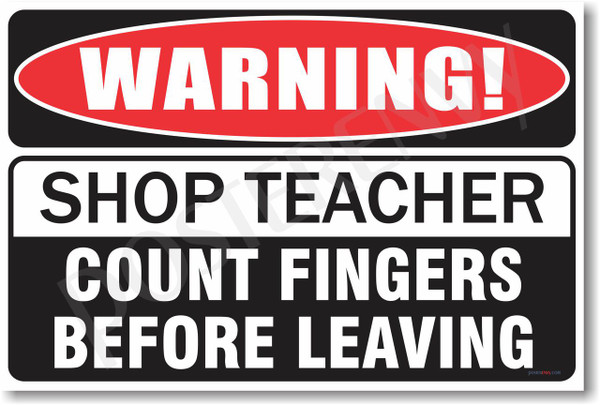 WARNING - Shop Teacher - Count Fingers Before Leaving - NEW School Humor Poster (hu269) 