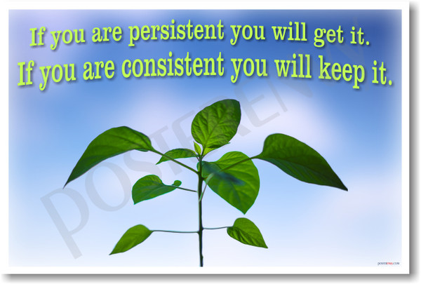 If You Are Persistent You Will Get It If You Are Consistent You Will Keep It New Motivational Poster (cm1179) plant student teacher