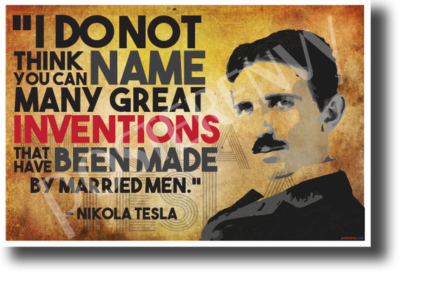 I do not think you can name many great inventions that have been made by married men Nikola Tesla NEW Motivational Poster (fp440)posterenvy inventor quote serbian genius science elon musk