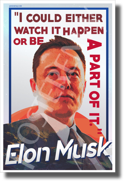 Elon Musk - I Could Either Watch it Happen or Be a Part of it. - NEW Motivational Poster