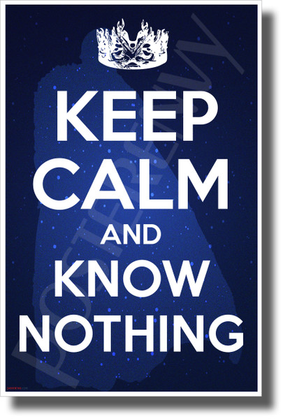 Keep Calm and Know Nothing - NEW Novelty TV Fantasy Poster