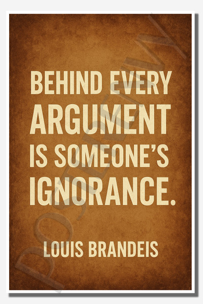 Behind every argument is someone's ignorance - Louis Brandeis - Inspirational Poster - 18 inch x 12 inch