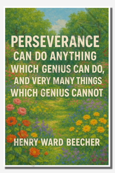 Perseverance can do anything which genius can do, and very many things which genius cannot - Henry Ward Beecher 1 - Inspirational Poster - 18 inch x 12 inch