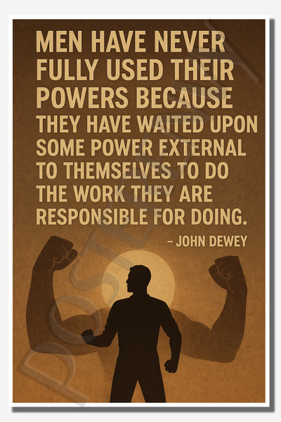 Men have never fully used their powers because they have waited upon some power external to themselves to do the work they are responsible for doing - John Dewey - Inspirational Poster - 18 inch x 12 inch