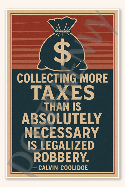 Collecting more taxes than is absolutely necessary is legalized robbery - Calvin Coolidge Poster - 18 inch x 12 inch