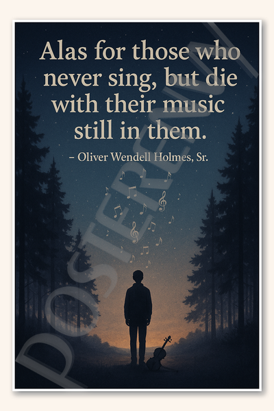 Alas for those who never sing, but die with their music still in them - Oliver Wendell Holmes, Sr Poster - 18 inch x 12 inch