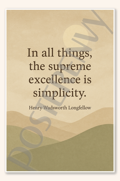 In all things, the supreme excellence is simplicity - Henry Wadsworth Longfellow Poster - 18 inch x 12 inch