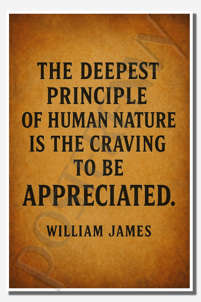 The deepest principle of human nature is the craving to be appreciated - William James - Inspirational Poster - 18 inch x 12 inch