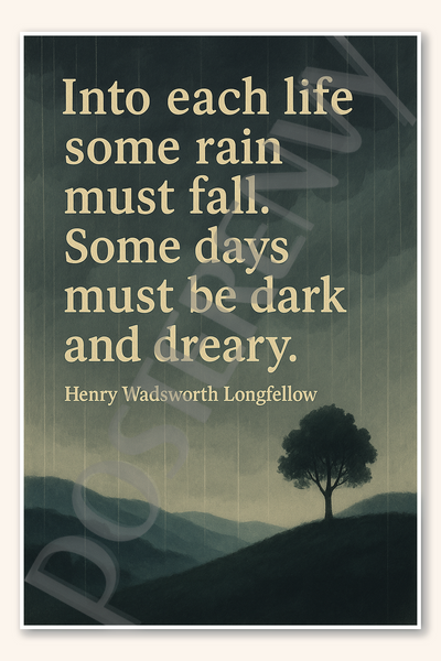 Into each life some rain must fall Some days must be dark and dreary - Henry Wadsworth Longfellow Poster - 18 inch x 12 inch
