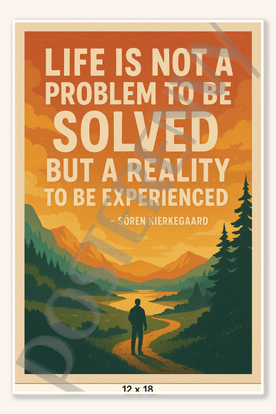 Life is not a problem to be solved, but a reality to be experienced - Soren Kierkegaard Poster - 18 inch x 12 inch