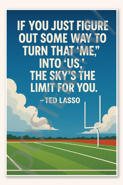 If you just figure out some way to turn that me into us the skys the limit for you - Ted Lasso Poster - 18 inch x 12 inch