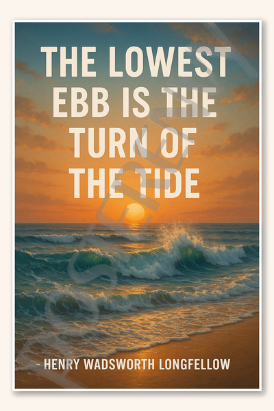 The lowest ebb is the turn of tide - Henry Wadsworth Longfellow Poster - 18 inch x 12 inch