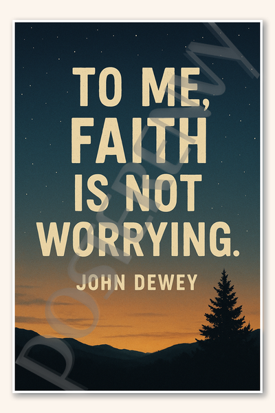 To me, faith is not worrying - John Dewey Poster - 18 inch x 12 inch