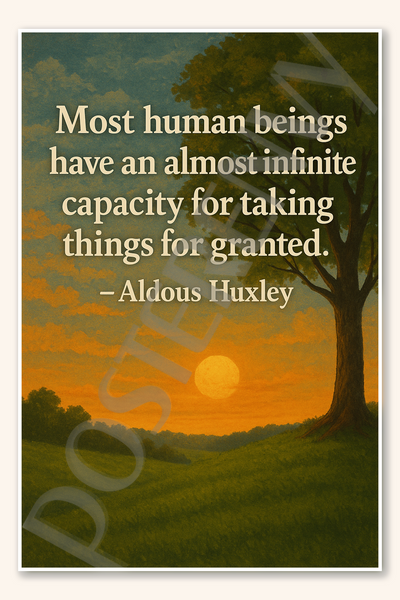 Most human beings have an almost infinite capacity for taking things for granted - Aldous Huxley Poster - 18 inch x 12 inch