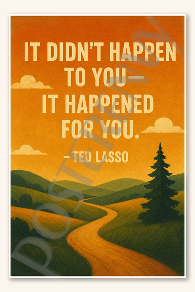 It didn't happen to you -- it happened for you - Ted Lasso Poster - 18 inch x 12 inch