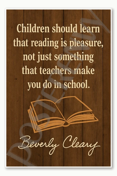 Beverly Cleary Children should learn that reading is pleasure not just something that teachers make you do in school Poster - 18 inch x 12 inch