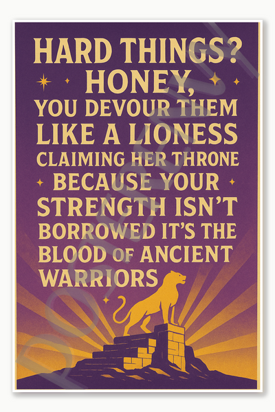 Hard things Honey you devour them like a lioness claiming her throne because your strength isn't borrowed it's the blood of ancient warriors Poster - 18 inch x 12 inch