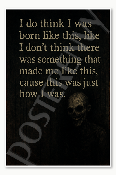 I do think I was born like this like don't think there was something that made me this cause just how — Jeffrey Dahmer Poster - 18 inch x 12 inch