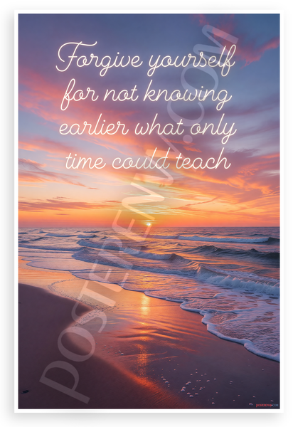"Forgive Yourself for Not Knowing What Time Could Teach" Inspirational 12x18 US Made Poster