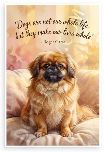 Roger Caras "Dogs Are Not Our Whole Life But They Make Our Lives Whole" Pekingese Inspirational 12x18 US Made Poster