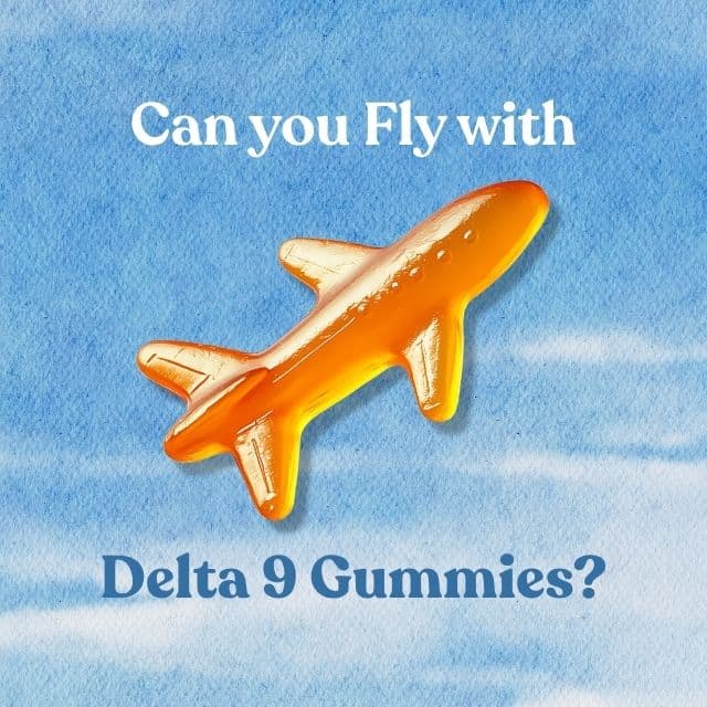 Can You Fly with Delta 9 Gummies?