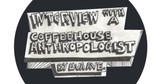 Interview with a Coffeehouse Anthropologist Interview with a Coffeehouse Anthropologist