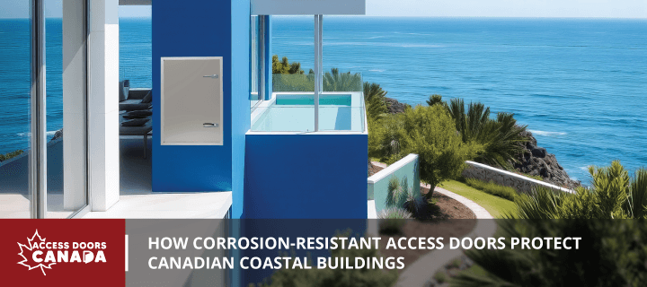 How Corrosion-Resistant Access Doors Protect Canadian Coastal Buildings