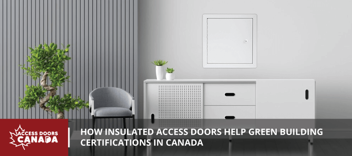 How Insulated Access Doors Help Green Building Certifications in Canada