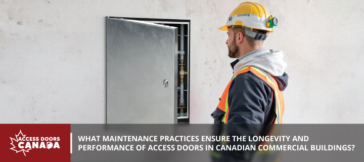 What Maintenance Practices Ensure the Longevity and Performance of Access Doors in Canadian Commercial Buildings?