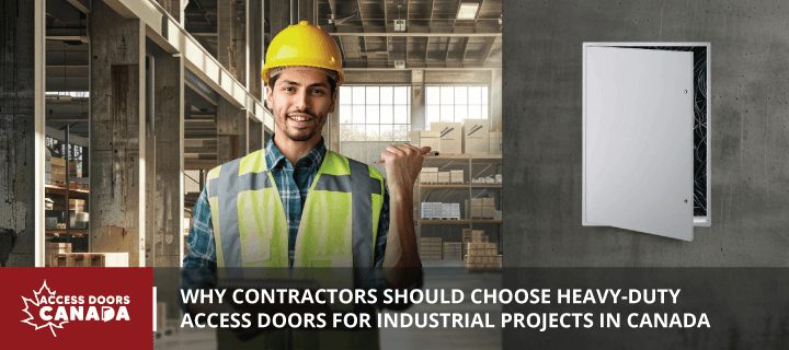 Why Contractors Should Choose Heavy-Duty Access Doors for Industrial Projects in Canada