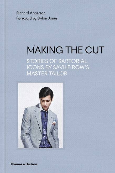 Making the Cut: Stories of Sartorial Icons by Savile Rows Master Tailor