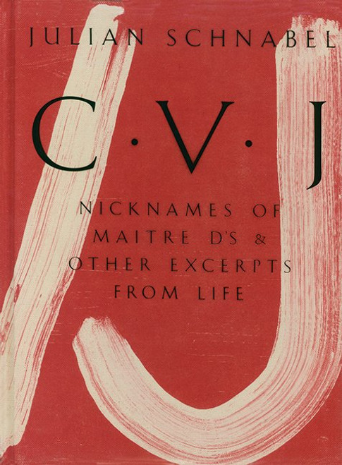 Julian Schnabel: CVJ - Nicknames of Maitre D's & Other Excerpts from LifeStudy edition