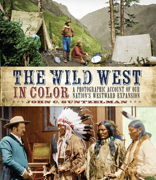 The Wild West in Color: A Photographic Account of our Nation's Westward Expansion