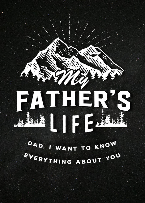 My Father's Life - Second Edition: Dad, I Want to Know Everything About You: Volume 27