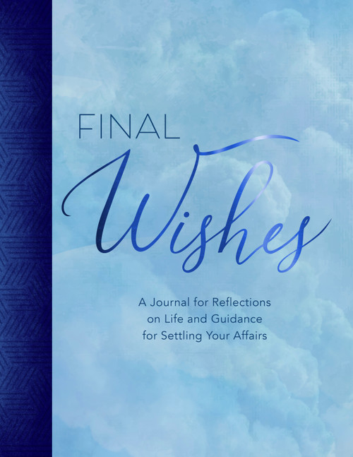 Final Wishes: A Journal for Reflections on Life and Guidance for Settling Your Affairs