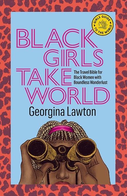 Black Girls Take World: The Travel Bible for Black Women with Boundless Wanderlust