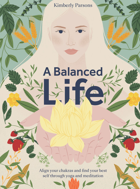 A Balanced Life: Align Your Chakras and Find Your Best Self Through Yoga and Meditation