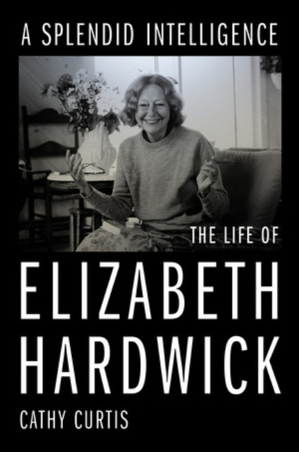 A Splendid Intelligence: The Life of Elizabeth Hardwick