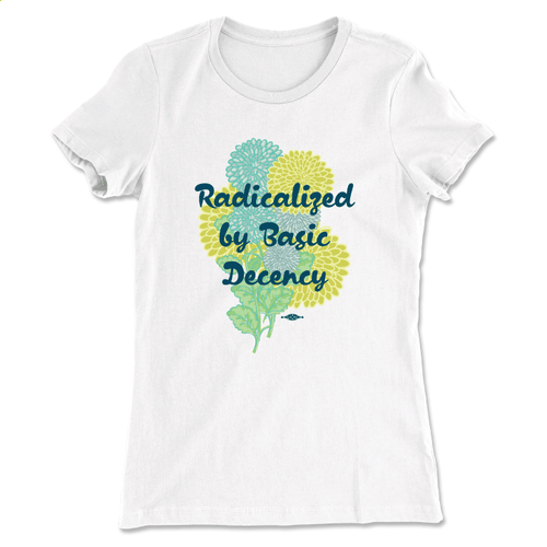 Radicalized by Basic Decency (Unisex & Women's White Tee)