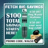 Fetch Big Savings - $50 off dog waste stations + $50 off your next bag refill order! Promo Code WAG50