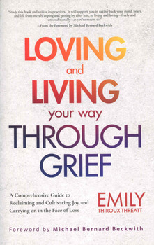 Loving and Living Your Way Through Grief: A Comprehensive Guide to Reclaiming and Cultivating Joy and Carrying on in the Face of Loss Loving and Living Your Way Through Grief: A Comprehensive Guide to Reclaiming and Cultivating Joy and Carrying on in the Face of Loss