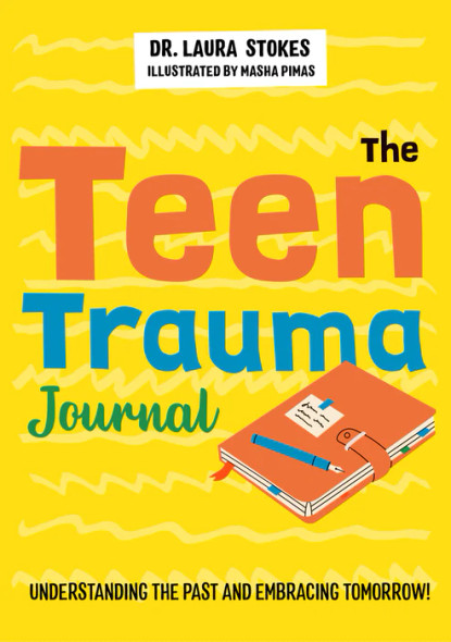 The Teen Trauma Journal: Understanding the Past and Embracing Tomorrow!