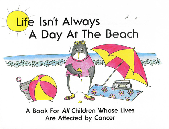 Life Isn’t Always A Day At The Beach:  A Book for All Children Whose Lives Are Affected by Cancer