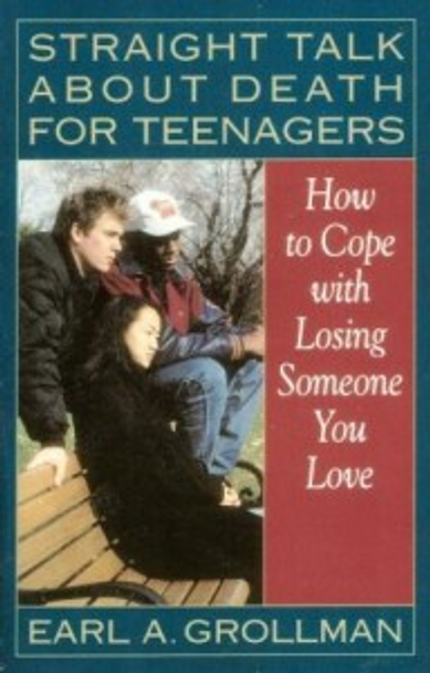 Straight Talk About Death For Teenagers: How to Cope with Losing Someone You Love