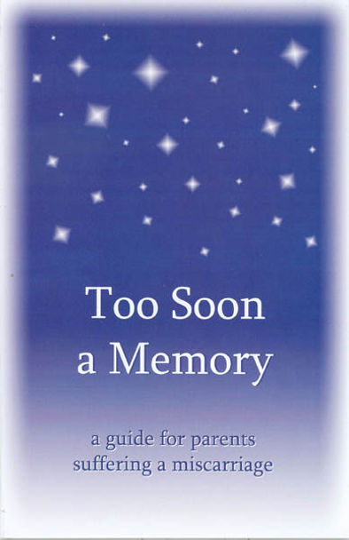 Too Soon A Memory:  A Guide for Parents Suffering a Miscarriage