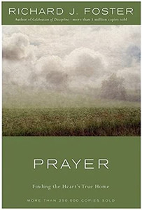 Prayer: Finding the Heart's True Home By Richard J. Foster - Hardcover Prayer: Finding the Heart's True Home By Richard J. Foster - Hardcover